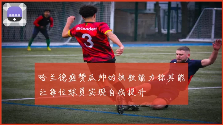哈兰德盛赞瓜帅的执教能力称其能让每位球员实现自我提升
